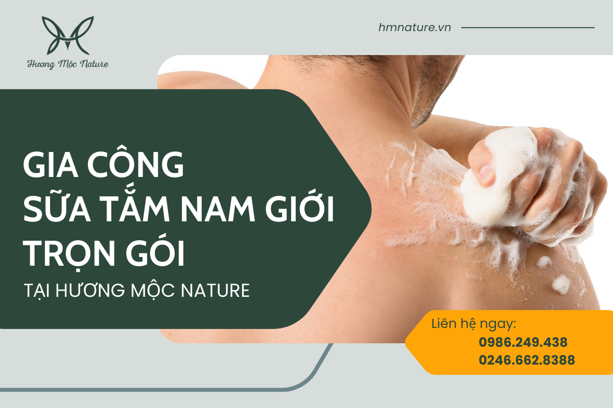 GIA CÔNG SỮA TẮM NAM GIỚI TRỌN GÓI CHO THƯƠNG HIỆU MỚI TẠI HƯƠNG MỘC NATURE